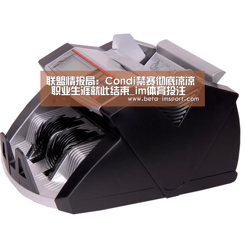 联盟情报局:Condi禁赛彻底凉凉 职业生涯就此结束_im体育投注(图1) im体育首页